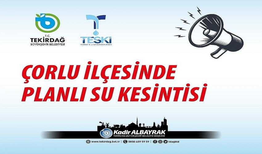  &Ccedil;ORLU İL&Ccedil;ESİ PLANLI SU KESİNTİSİ