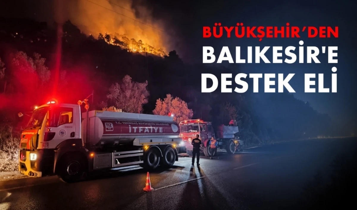 BALIKESİR&rsquo;DEKİ YANGINA TEKİRDAĞ DESTEĞİ