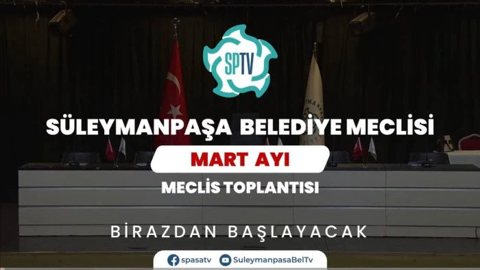 T.C. S&uuml;leymanpaşa Belediye Meclisi Mart Ayı Olağan Toplantısı